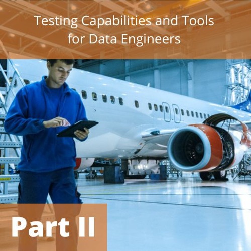 Testing Capabilities And Tools For Data Engineers: Part 2 - Audio Blog