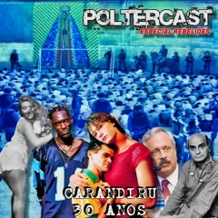 POLTERCAST #032 - REBELIÕES CARCERÁRIAS: CARANDIRU