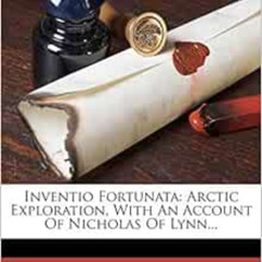 Read EBOOK 💜 Inventio Fortunata: Arctic Exploration, With An Account Of Nicholas Of