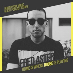 Home Is Where House Is Playing 104 [Housepedia Podcasts] I Fred Aster