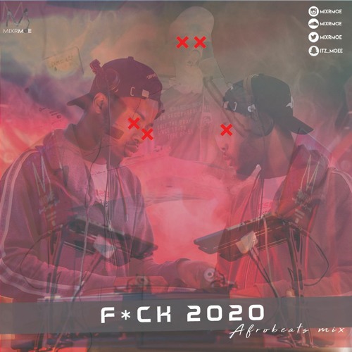F*ck 2020 (Afrobeats Mix) @mixrmoe