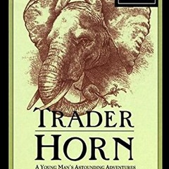 ACCESS [KINDLE PDF EBOOK EPUB] Trader Horn: A Young Man's Astounding Adventures in 19