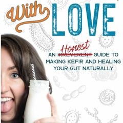 book❤[READ]✔ PDF✔ From Kefir, With Love: An Irreverent Guide to Making Kefir and