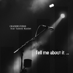 Tell Me About It ... (CHANDRSTUDIO feat Valerii Maslov)