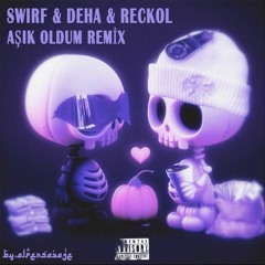 Swirf & Deha & Reckol - AŞIK OLDUM RMX