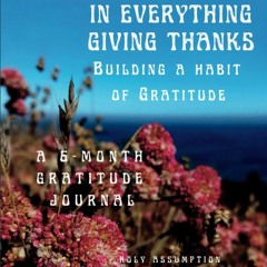 free read In Everything Giving Thanks: Building a Habit of Gratitude, 6-month gratitude