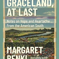Access [PDF EBOOK EPUB KINDLE] Graceland, At Last: Notes on Hope and Heartache From the American Sou