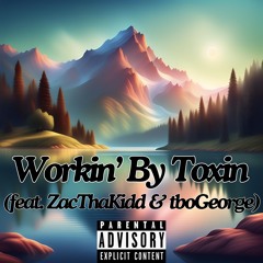 Toxin - Workin' (feat. ZacThaKidd & tboGeorge)