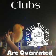 Clubs Are Overrated Rave Till The Grave