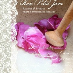 ( bgh ) Rose Petal Jam: Recipes and Stories from a Summer in Poland by  Beata Zatorska &  Simon Targ