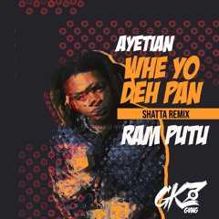 AYETIAN - WHA YO DEH PAN (RAM PUTU)  (GKZ GVNG REMIX)