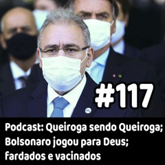 117 - Podcast: Queiroga sendo Queiroga; Bolsonaro jogou para Deus; fardados e vacinados
