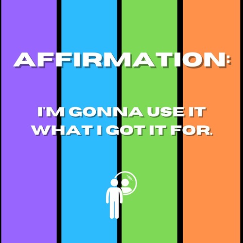 Affirmation: Imma use it what I got it for.