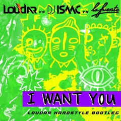 La Fuente Vs Dj Isaac Vs Loudar - I Want You ( Loudar Hardstyle Bootleg)