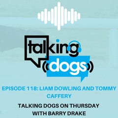 Episode 118: Liam Dowling and Tommy Caffery Talking Dogs On Thursday