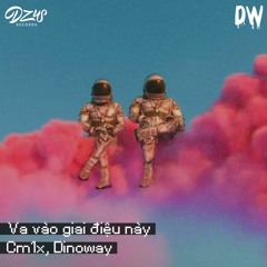 Va Vào Giai Điệu Này - Cm1x  ft.  Dinoway (lofi Ver)