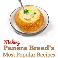 [ACCESS] EBOOK 📕 Copycat Recipes: Making Panera’s Bread Most Popular Recipes at Home