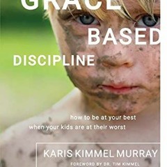 ACCESS KINDLE 📋 Grace Based Discipline: How to Be at Your Best When Your Kids Are at