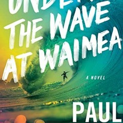 Access [KINDLE PDF EBOOK EPUB] Under The Wave At Waimea by  Paul Theroux 📁