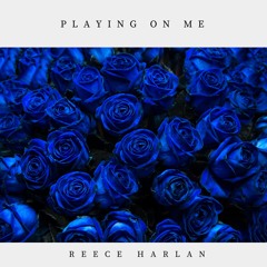 Playing On Me - Reece Harlan