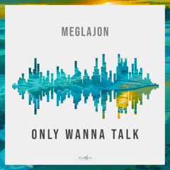 Meglajon - Only Wanna Talk [Xclusive Records] 25.07.2025.