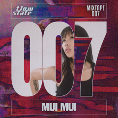 Flow State Mixtape 007 - Mui Mui