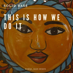 Solid Base- This Is How We Do It (Korqi_Bass Remix)