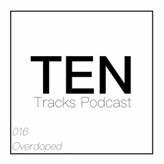 Ten Tracks 016 - Overdoped