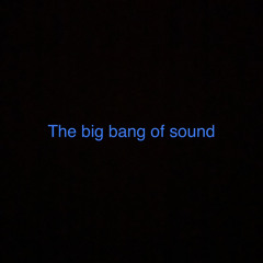 The big bang of sound.