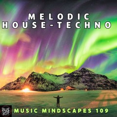 Music Mindscapes 109 ~ #MelodicHouse #MelodicTechno Mix