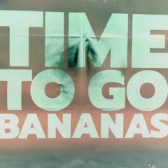 Time To Go... Bananas!
