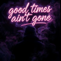 Good Times Ain't Gone
