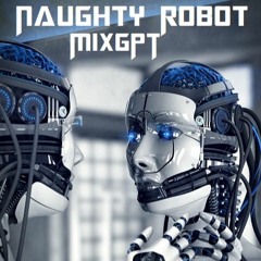 Naughty Robot - MixGPT - Mp3