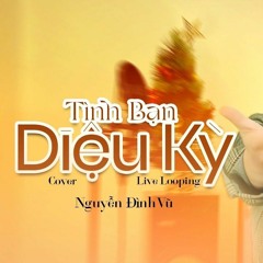 TÌNH BẠN DIỆU KỲ (NGUYỄN ĐÌNH VŨ COVER LIVE LOOPING)
