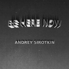 Andrey Sirotkin – Be Here Now