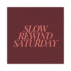Slow Rewind Saturday