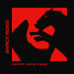 HOLYWATR - GIVE ME A SHOW (MVRCY REMIX)