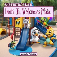 [PDF READ ONLINE] 📚 The Virtue Series: Duck Jr. Welcomes Maia (The Virtue Tales Book 1) Full Pdf