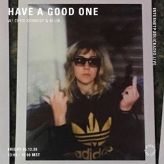 Have a Good One w/ Chris Kennedy and M.Lin