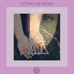 EOTRAX MIX SERIES: #04 LAIR
