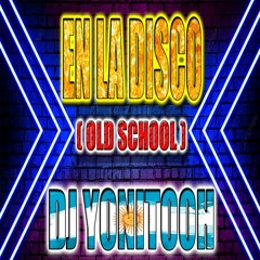 EN LA DISCO (OLD SCHOOL) - DJ YONITOOH - REMIX 2022!