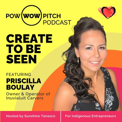 Pow Wow Pitch Podcast E57 - Create to be seen with Priscilla Boulay