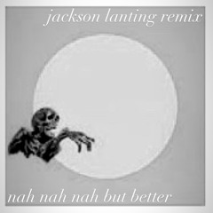 NAH NAH NAH BUT BETTER (PROD. ZECHARIAHWONG)