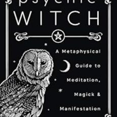 [Read] PDF 💏 Psychic Witch: A Metaphysical Guide to Meditation, Magick & Manifestati