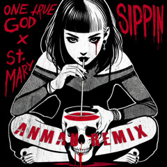 One True God X St. Mary - Sippin (ANMAU REMIX)