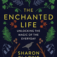 [Read] EPUB 📙 The Enchanted Life: Unlocking the Magic of the Everyday by  Sharon Bla