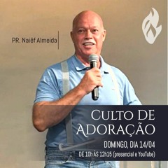 #407 - Mensagem Culto de Adoração - Pr. Naiêf Almeida // 14/04/2024 //