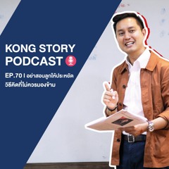 Kong Story Podcast #70 อย่าสอนลูกให้ประหยัด ... วิธีคิดที่ไม่ควรมองข้าม