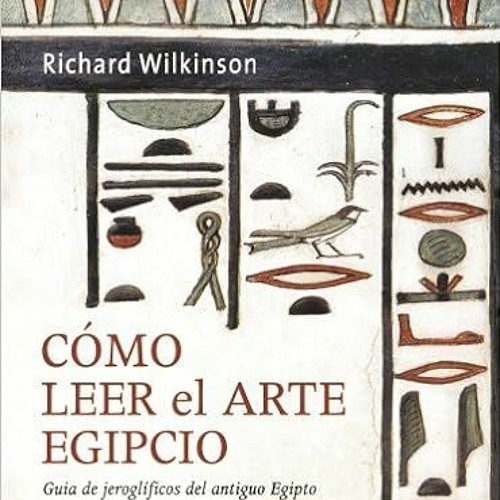 Read online Cómo leer el arte egipcio: Guía de Jeroglíficos del Antiguo Egipto by Richard H. Wilk