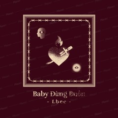 Baby Đừng Buồn - Lbee Aka PTL